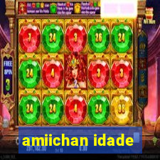 amiichan idade